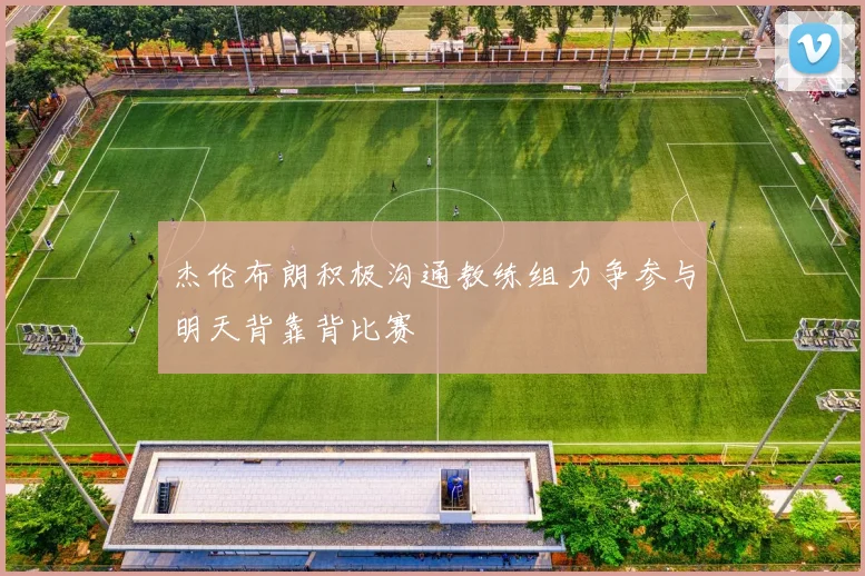 杰伦布朗积极沟通教练组力争参与明天背靠背比赛
