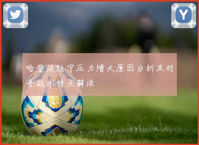 哈登谈防守压力增大原因分析及对手战术特点解读